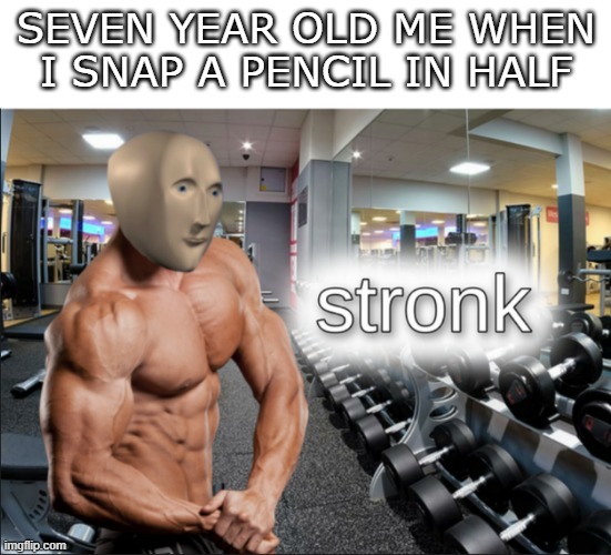 STRONKUS | SEVEN YEAR OLD ME WHEN I SNAP A PENCIL IN HALF | image tagged in stronks,childhood,relatable,stop reading these tags,why are you reading this,why are you gay | made w/ Imgflip meme maker