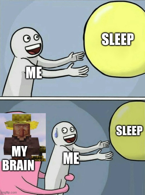 Running Away Balloon | SLEEP; ME; SLEEP; MY BRAIN; ME | image tagged in memes,running away balloon | made w/ Imgflip meme maker