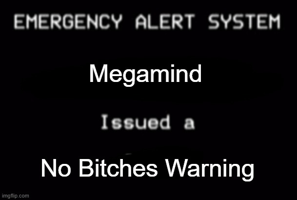 Megamind Has Issues a No Bitches Warning | Megamind; No Bitches Warning | image tagged in emergency alert system,megamind,no bitches,megamind no bitches | made w/ Imgflip meme maker