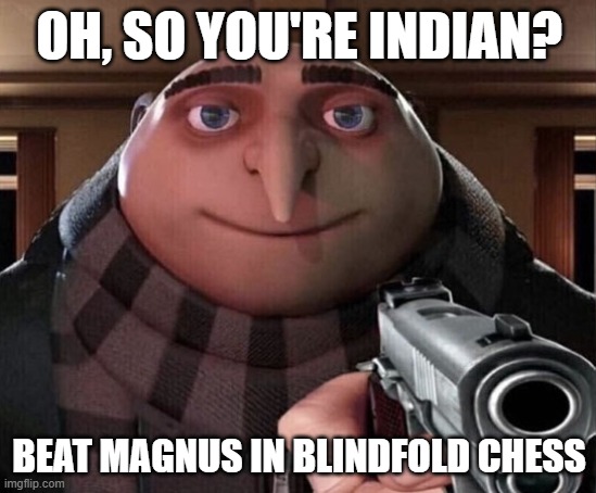 indian chess | OH, SO YOU'RE INDIAN? BEAT MAGNUS IN BLINDFOLD CHESS | image tagged in gru gun,chess,memes,funny,funny memes | made w/ Imgflip meme maker