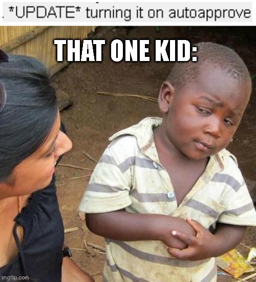 Third World Skeptical Kid | THAT ONE KID: | image tagged in memes,third world skeptical kid | made w/ Imgflip meme maker