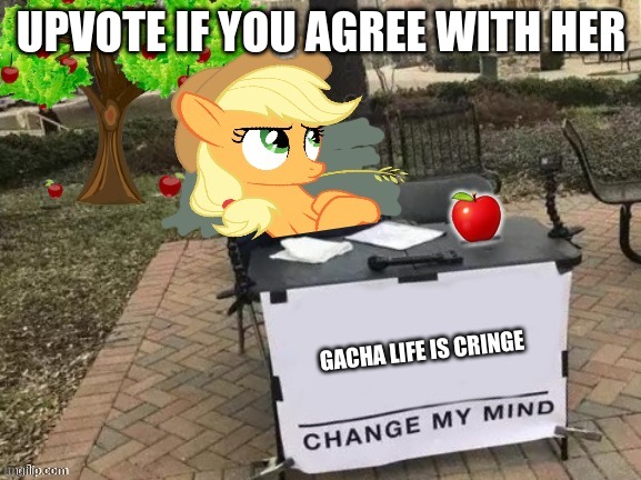 upvote if | UPVOTE IF YOU AGREE WITH HER; GACHA LIFE IS CRINGE | image tagged in change applejack's mind,change my mind | made w/ Imgflip meme maker
