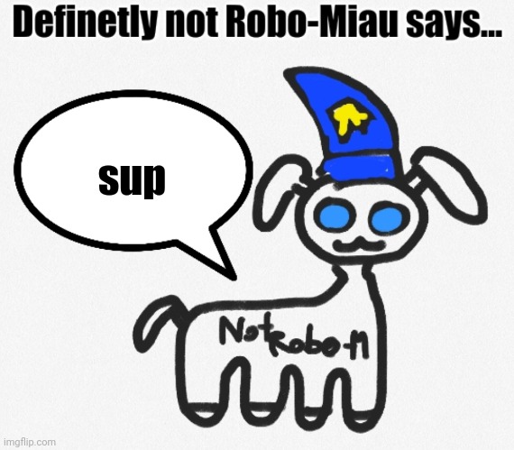 sup | sup | image tagged in robo-miau says | made w/ Imgflip meme maker