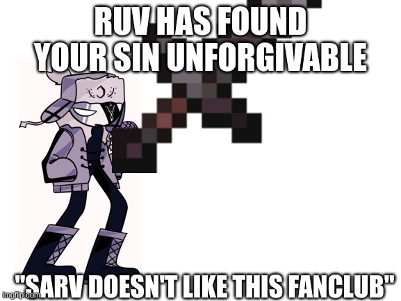 RUV HAS FOUND YOUR SIN UNFORGIVABLE "SARV DOESN'T LIKE THIS FANCLUB" | made w/ Imgflip meme maker