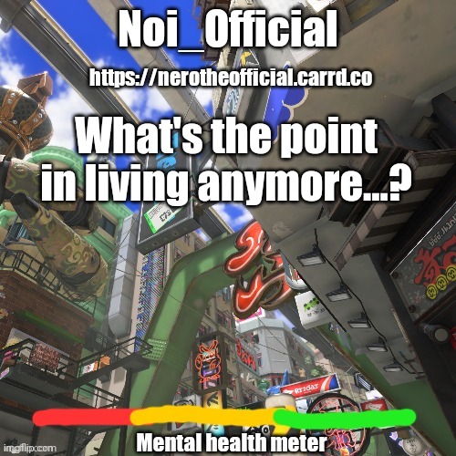 Please read comment | What's the point in living anymore...? | image tagged in noi_official splatsville template | made w/ Imgflip meme maker
