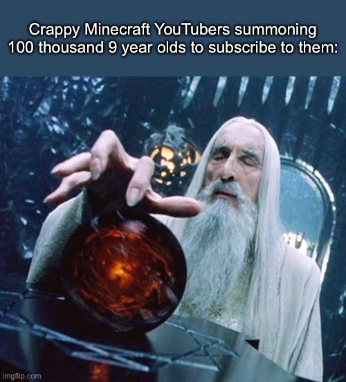 Saruman and Palantir | Crappy Minecraft YouTubers summoning 100 thousand 9 year olds to subscribe to them: | image tagged in saruman and palantir | made w/ Imgflip meme maker