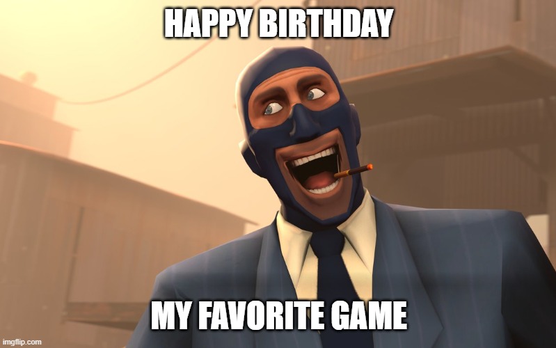 Success Spy (TF2) | HAPPY BIRTHDAY MY FAVORITE GAME | image tagged in success spy tf2 | made w/ Imgflip meme maker