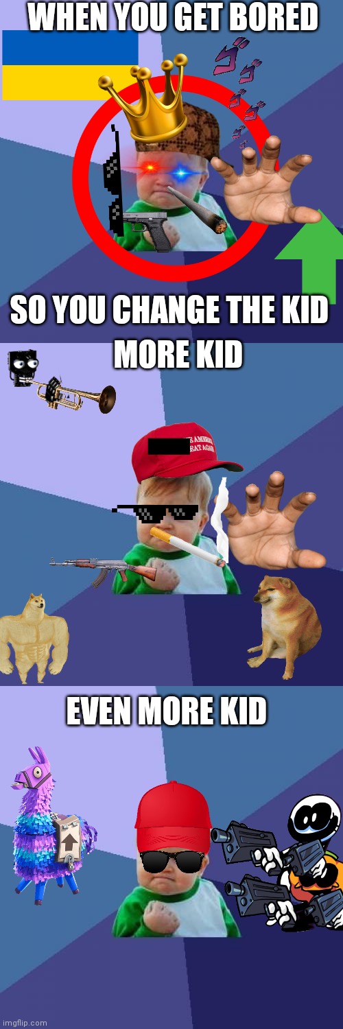 The kid got drip | WHEN YOU GET BORED; SO YOU CHANGE THE KID; MORE KID; EVEN MORE KID | image tagged in memes,success kid | made w/ Imgflip meme maker