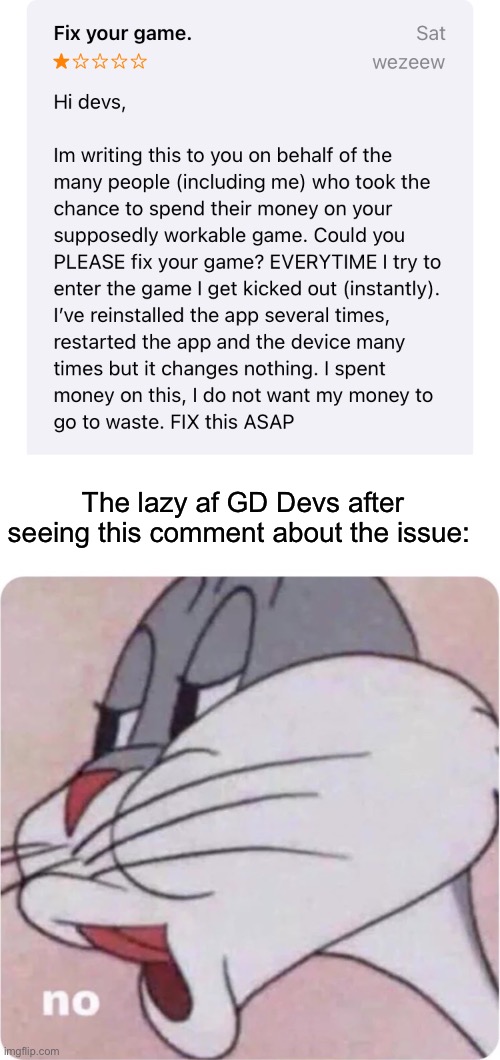 This is only for mobile | The lazy af GD Devs after seeing this comment about the issue: | image tagged in bugs bunny no | made w/ Imgflip meme maker