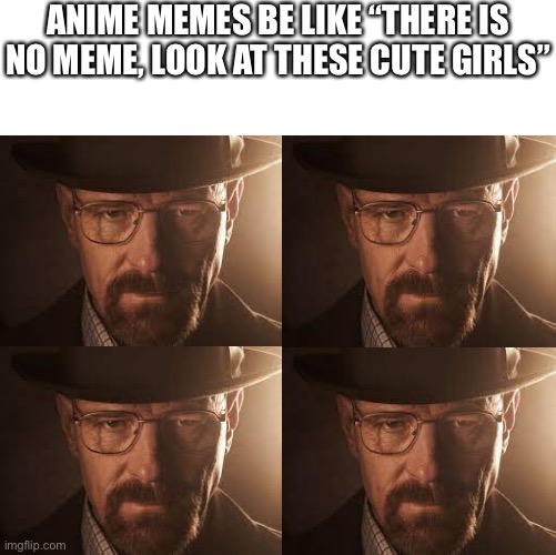 The 4 horsemen of | ANIME MEMES BE LIKE “THERE IS NO MEME, LOOK AT THESE CUTE GIRLS” | image tagged in the 4 horsemen of | made w/ Imgflip meme maker