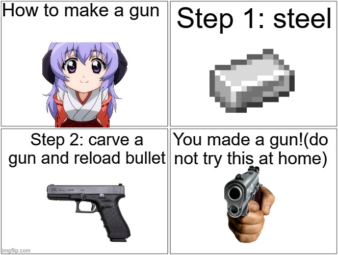 How to make a gun | How to make a gun; Step 1: steel; You made a gun!(do not try this at home); Step 2: carve a gun and reload bullet | image tagged in memes,blank comic panel 2x2 | made w/ Imgflip meme maker