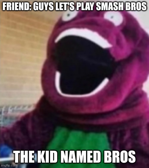 barney | FRIEND: GUYS LET'S PLAY SMASH BROS; THE KID NAMED BROS | image tagged in oh my god barney,wow,funny,lol,memes,funny memes | made w/ Imgflip meme maker