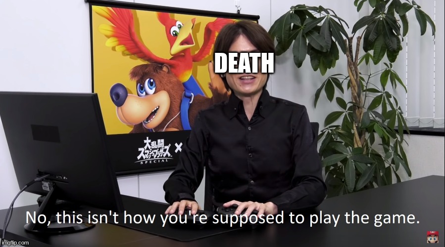 No, this isnt how youre supposed to play the game | DEATH | image tagged in no this isnt how youre supposed to play the game | made w/ Imgflip meme maker