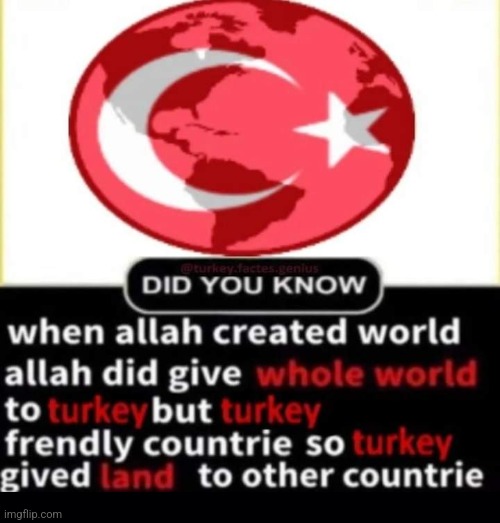 Thanx to Turkey for all that gived land :) | image tagged in turkey | made w/ Imgflip meme maker