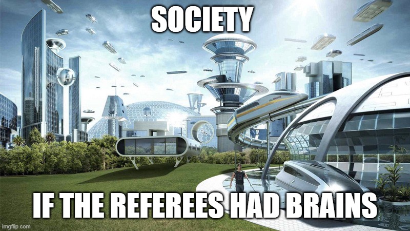 The future world if | SOCIETY; IF THE REFEREES HAD BRAINS | image tagged in the future world if | made w/ Imgflip meme maker
