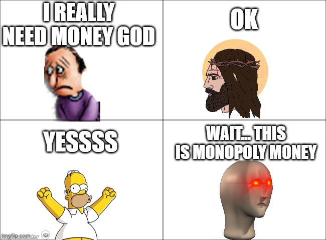 Work for money | I REALLY NEED MONEY GOD; OK; YESSSS; WAIT... THIS IS MONOPOLY MONEY | image tagged in 4 panel comic | made w/ Imgflip meme maker