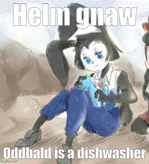 Helm gnaw; Oddbald is a dishwasher | made w/ Imgflip meme maker