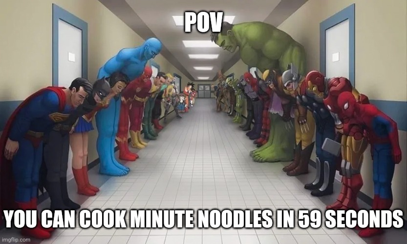 Should have rolled out the red carpet for you as well | POV; YOU CAN COOK MINUTE NOODLES IN 59 SECONDS | image tagged in superheroes bowing | made w/ Imgflip meme maker