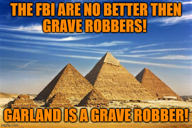 There's a lot of limestone. | THE FBI ARE NO BETTER THEN
GRAVE ROBBERS! GARLAND IS A GRAVE ROBBER! | made w/ Imgflip meme maker