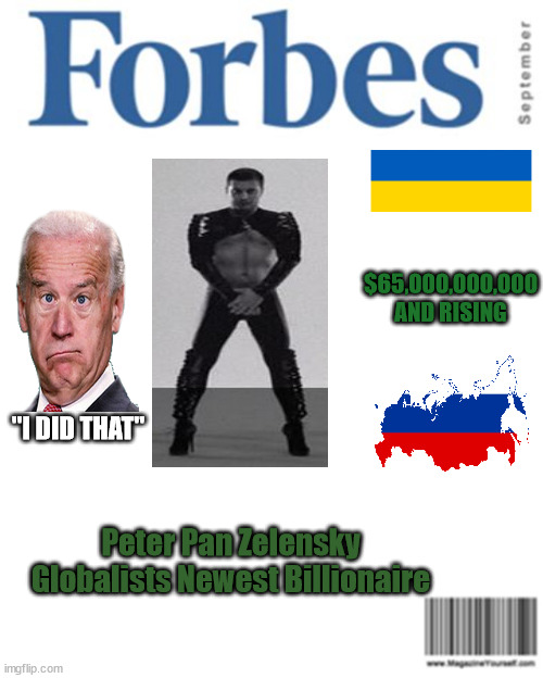 ZELENSKY FORBES NEWEST BILLIONAIRE | $65,000,000,000
AND RISING; "I DID THAT"; Peter Pan Zelensky
Globalists Newest Billionaire | image tagged in biden,zelensky,russia,ukraine,trump,cabal | made w/ Imgflip meme maker