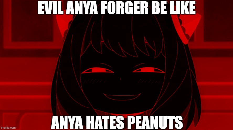 evil anya forger be like | EVIL ANYA FORGER BE LIKE; ANYA HATES PEANUTS | image tagged in evil x be like,evil be like,anya,spy x family,animeme,anya forger | made w/ Imgflip meme maker