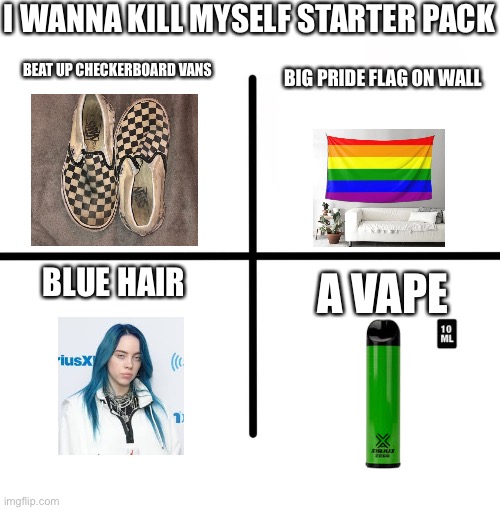 Blank Starter Pack | I WANNA KILL MYSELF STARTER PACK; BEAT UP CHECKERBOARD VANS; BIG PRIDE FLAG ON WALL; BLUE HAIR; A VAPE | image tagged in memes,blank starter pack | made w/ Imgflip meme maker