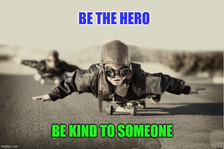 just be kind | BE THE HERO; BE KIND TO SOMEONE | image tagged in kind,hero | made w/ Imgflip meme maker