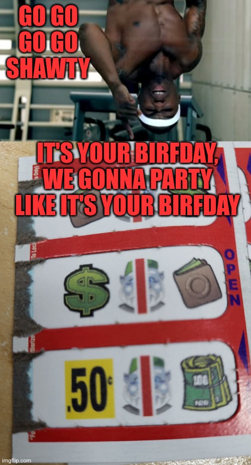 Rip off | GO GO GO GO SHAWTY; IT'S YOUR BIRFDAY, WE GONNA PARTY LIKE IT'S YOUR BIRFDAY | image tagged in money,50 cent,no turnaround | made w/ Imgflip meme maker