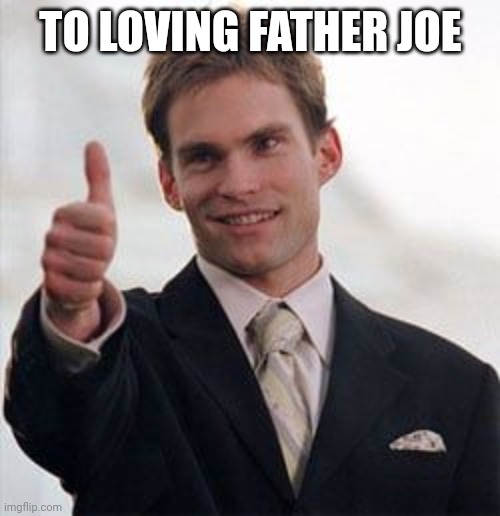 TO LOVING FATHER JOE | made w/ Imgflip meme maker