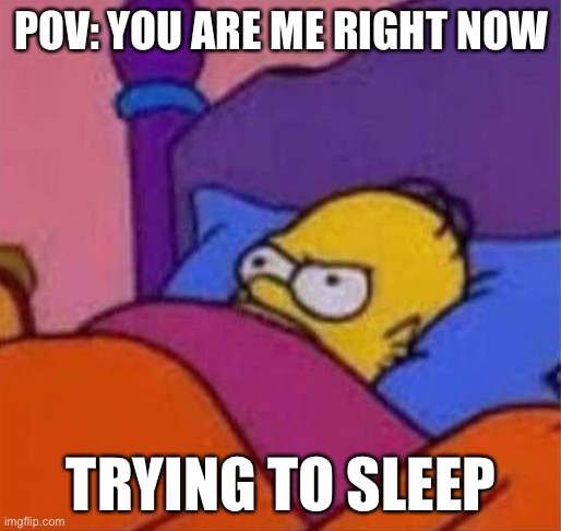 ugh | POV: YOU ARE ME RIGHT NOW; TRYING TO SLEEP | image tagged in angry homer simpson in bed,memes,funny,sleep,bed,tired | made w/ Imgflip meme maker