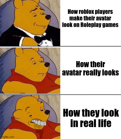 idk whatt to name this | How roblox players make their avatar look on Roleplay games; How their avatar really looks; How they look in real life | image tagged in tuxedo on top winnie the pooh 3 panel | made w/ Imgflip meme maker