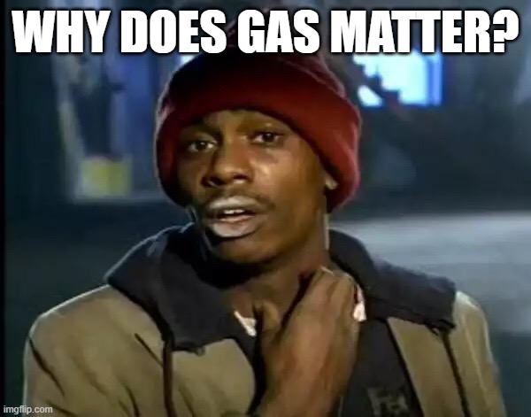 Y'all Got Any More Of That | WHY DOES GAS MATTER? | image tagged in memes,y'all got any more of that | made w/ Imgflip meme maker