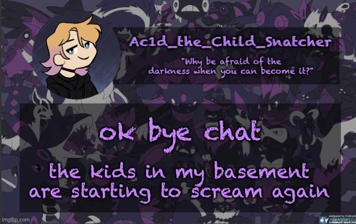. | ok bye chat; the kids in my basement are starting to scream again | made w/ Imgflip meme maker