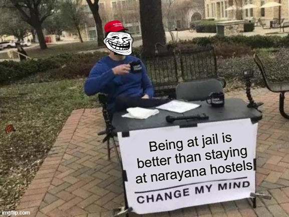Change My Mind Meme | Being at jail is better than staying at narayana hostels | image tagged in memes,change my mind | made w/ Imgflip meme maker