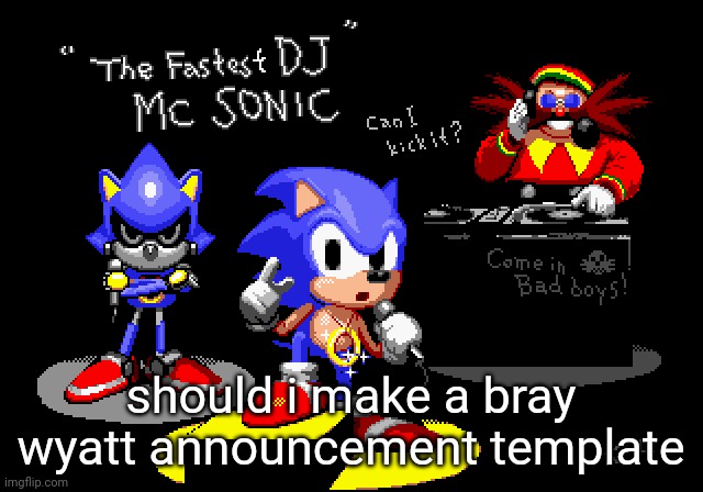 Sonic CD rapper image | should i make a bray wyatt announcement template | image tagged in sonic cd rapper image | made w/ Imgflip meme maker