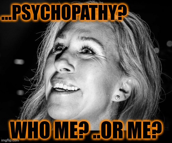 ...PSYCHOPATHY? WHO ME? ..OR ME? | made w/ Imgflip meme maker