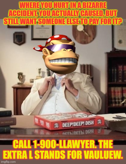 Small Town Pizza Lawyer | WHERE YOU HURT IN A BIZARRE ACCIDENT, YOU ACTUALLY CAUSED, BUT STILL WANT SOMEONE ELSE TO PAY FOR IT? CALL 1-900-LLAWYER. THE EXTRA L STANDS | image tagged in small town pizza lawyer | made w/ Imgflip meme maker