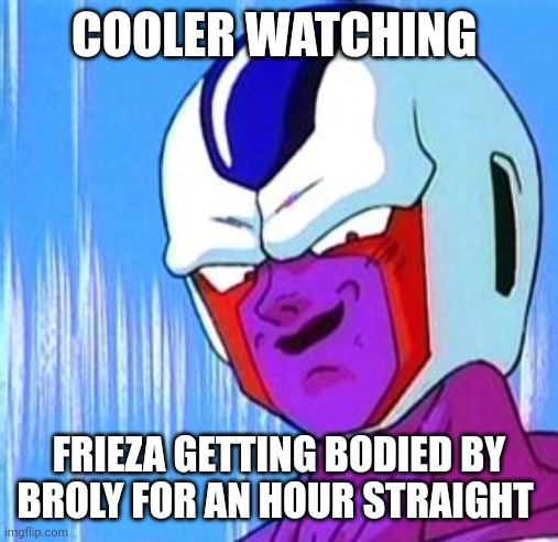 Cooler | COOLER WATCHING; FRIEZA GETTING BODIED BY BROLY FOR AN HOUR STRAIGHT | image tagged in dragon ball,cooler,frieza | made w/ Imgflip meme maker