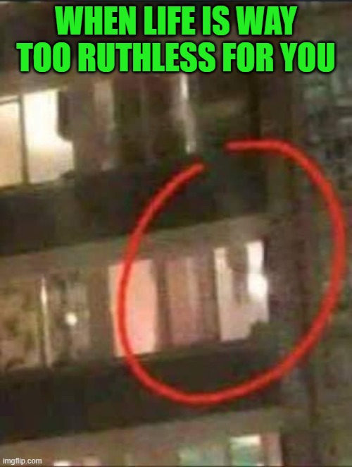 WHEN LIFE IS WAY TOO RUTHLESS FOR YOU | image tagged in dark humor | made w/ Imgflip meme maker