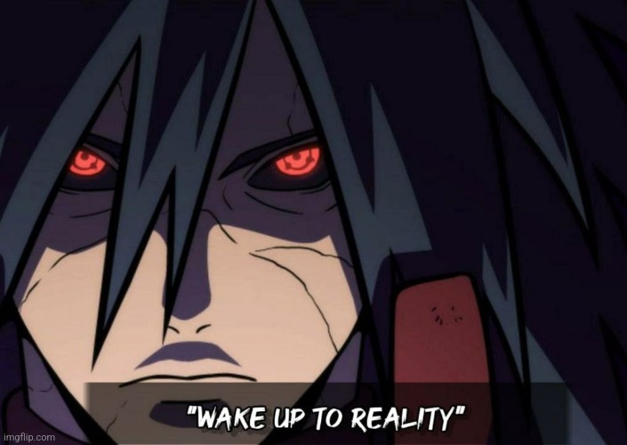 :madara" wake up to reality | image tagged in madara wake up to reality | made w/ Imgflip meme maker