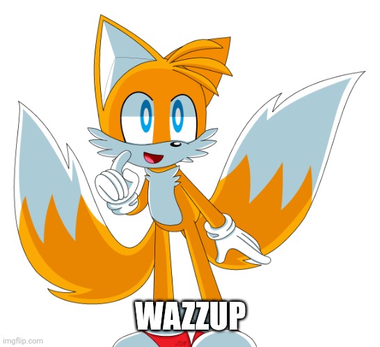 WAZZUP | image tagged in tails | made w/ Imgflip meme maker