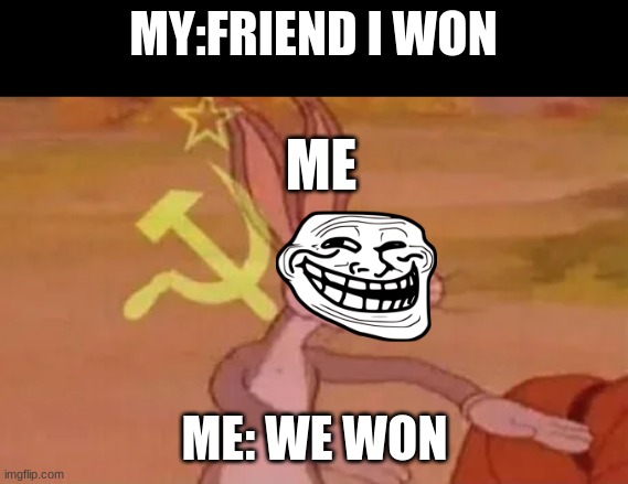 Bugs bunny communist | MY:FRIEND I WON; ME; ME: WE WON | image tagged in bugs bunny communist | made w/ Imgflip meme maker