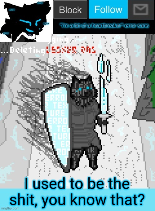 theONLYrandomdoggo's errortale temp | I used to be the shit, you know that? | image tagged in theonlyrandomdoggo's errortale temp | made w/ Imgflip meme maker