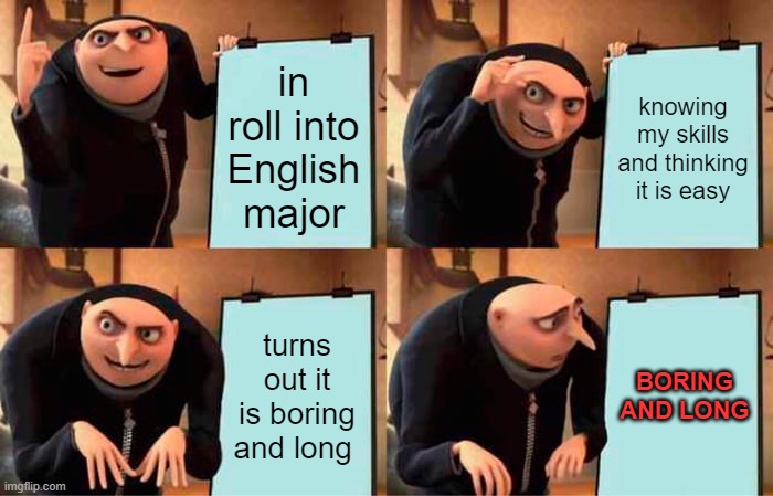 its the truth | in roll into English major; knowing my skills and thinking it is easy; turns out it is boring and long; BORING AND LONG | image tagged in memes,gru's plan | made w/ Imgflip meme maker