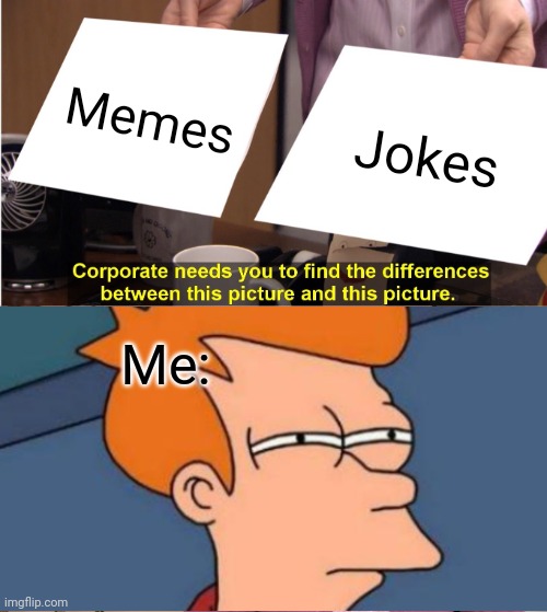 A lot of things count as memes. So what is a meme? | Memes; Jokes; Me: | image tagged in memes,they're the same picture | made w/ Imgflip meme maker