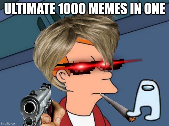 H | ULTIMATE 1000 MEMES IN ONE | image tagged in lol | made w/ Imgflip meme maker
