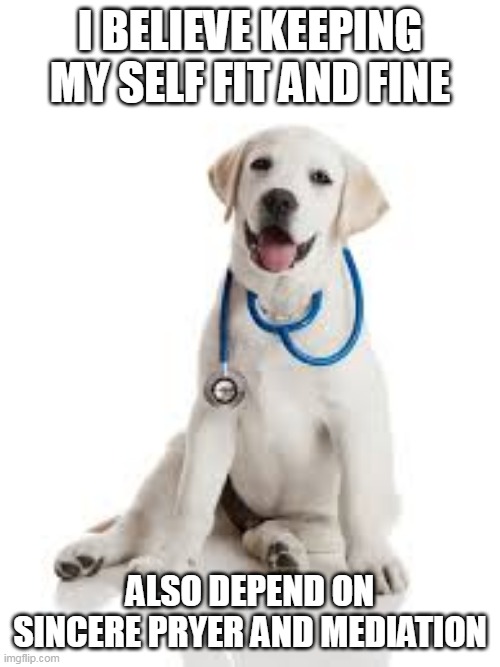 nurse | I BELIEVE KEEPING MY SELF FIT AND FINE; ALSO DEPEND ON SINCERE PRYER AND MEDIATION | image tagged in nurse | made w/ Imgflip meme maker