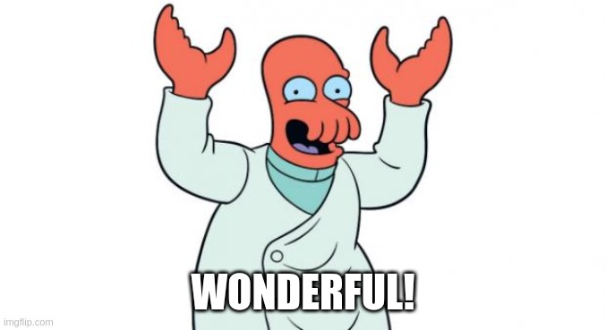 Wonderful! | WONDERFUL! | image tagged in zoidberg | made w/ Imgflip meme maker