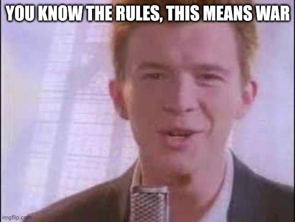 rick roll | YOU KNOW THE RULES, THIS MEANS WAR | image tagged in rick roll | made w/ Imgflip meme maker