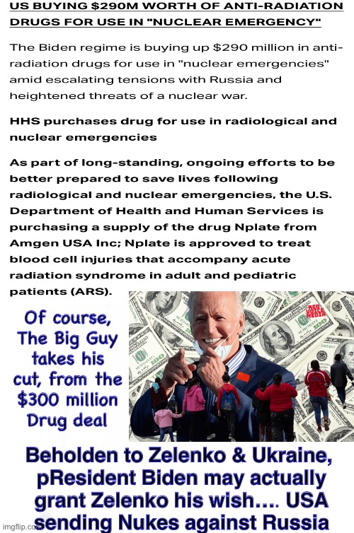 Dems are hoping to test out our Nukes | Of course,
The Big Guy
takes his
cut, from the
$300 million
Drug deal; Beholden to Zelenko & Ukraine, 
pResident Biden may actually
grant Zelenko his wish…. USA
sending Nukes against Russia | image tagged in memes,somebody stop them now,dems are out of control in every area,way gone,shut them down before they annihilate the world,fjb | made w/ Imgflip meme maker